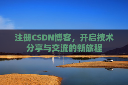 注册CSDN博客,开启技术分享与交流的新旅程